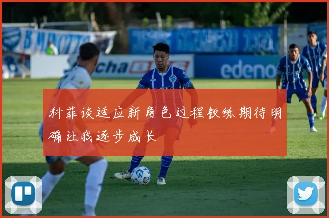 科菲谈适应新角色过程教练期待明确让我逐步成长