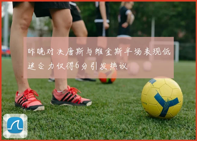 昨晚对决唐斯与维金斯半场表现低迷合力仅得6分引发热议